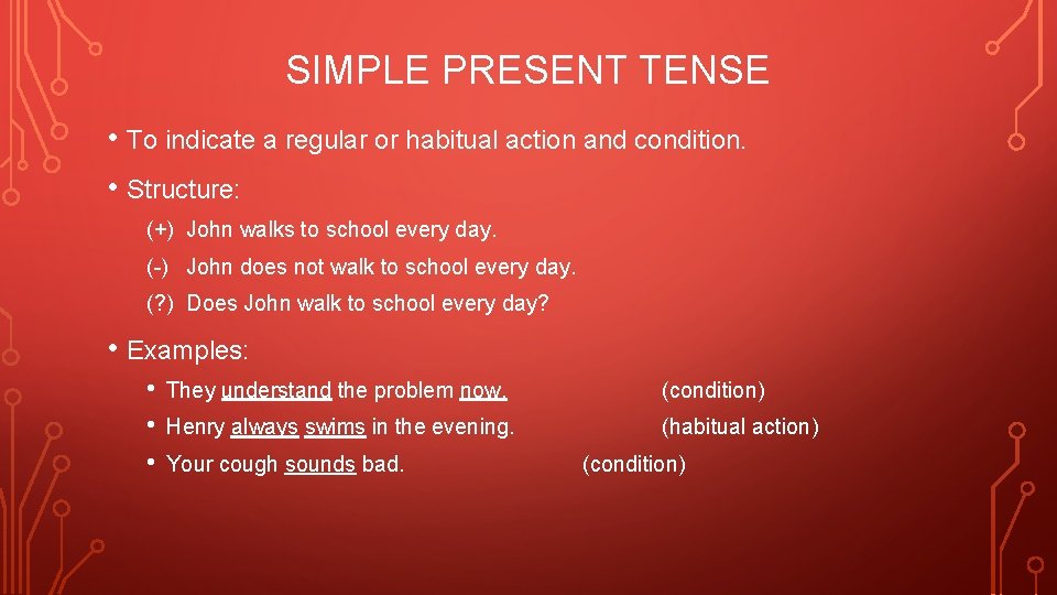 SIMPLE PRESENT TENSE • To indicate a regular or habitual action and condition. •