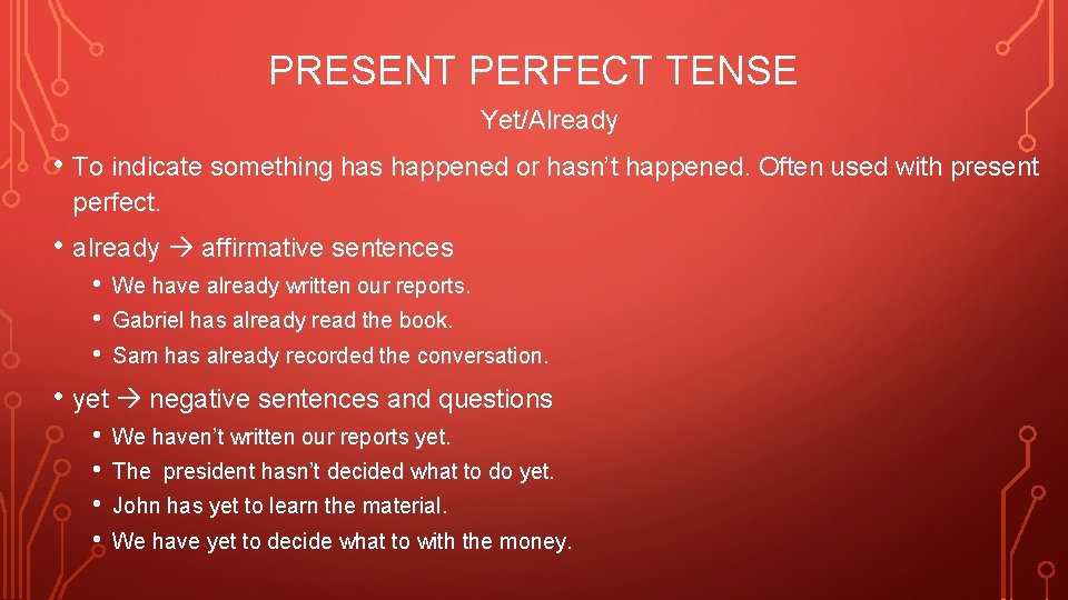 PRESENT PERFECT TENSE Yet/Already • To indicate something has happened or hasn’t happened. Often