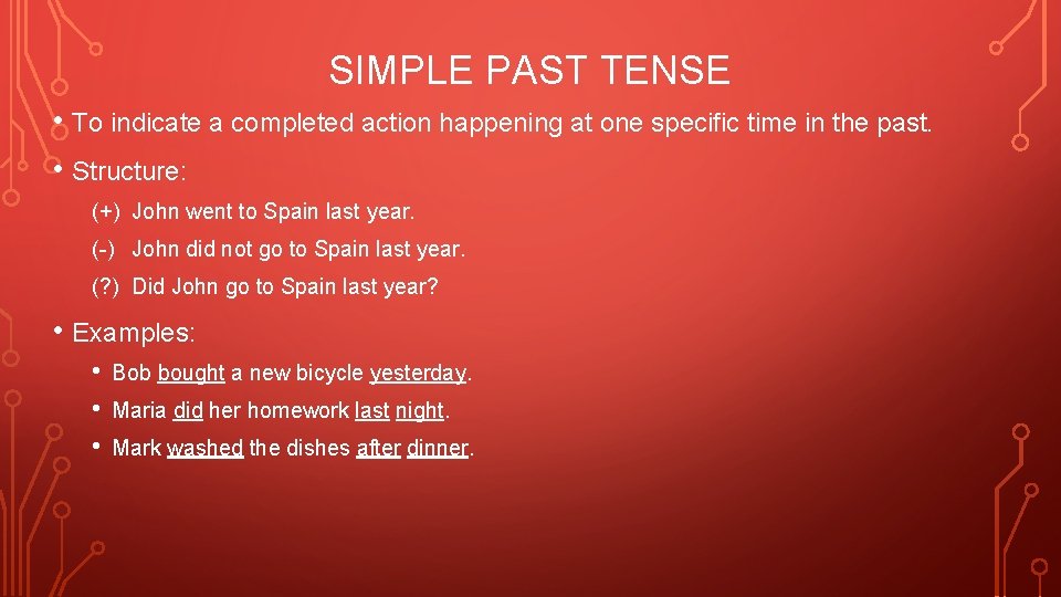 SIMPLE PAST TENSE • To indicate a completed action happening at one specific time