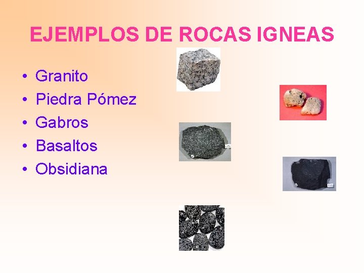 EJEMPLOS DE ROCAS IGNEAS • • • Granito Piedra Pómez Gabros Basaltos Obsidiana 