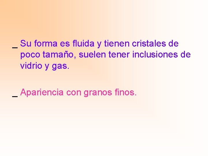 _ Su forma es fluida y tienen cristales de poco tamaño, suelen tener inclusiones