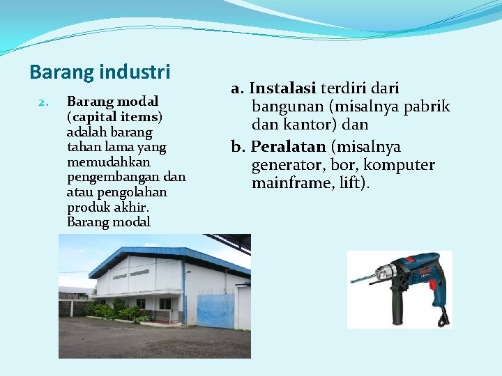 Barang industri 2. Barang modal (capital items) adalah barang tahan lama yang memudahkan pengembangan