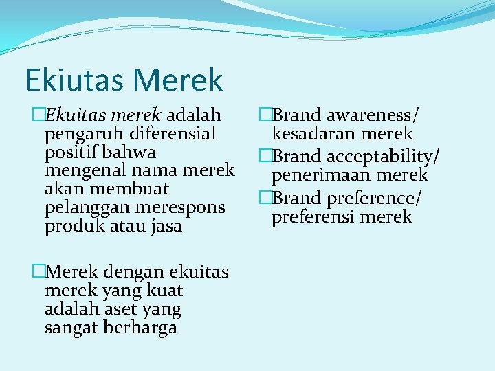 Ekiutas Merek �Ekuitas merek adalah pengaruh diferensial positif bahwa mengenal nama merek akan membuat