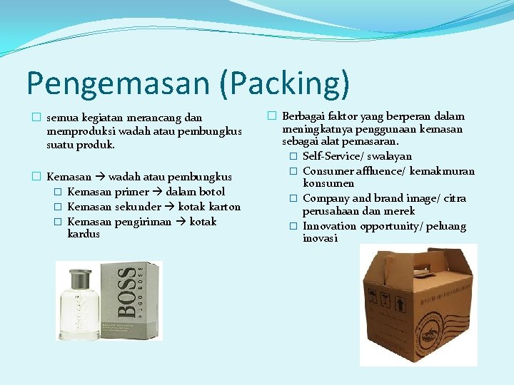 Pengemasan (Packing) � semua kegiatan merancang dan memproduksi wadah atau pembungkus suatu produk. �