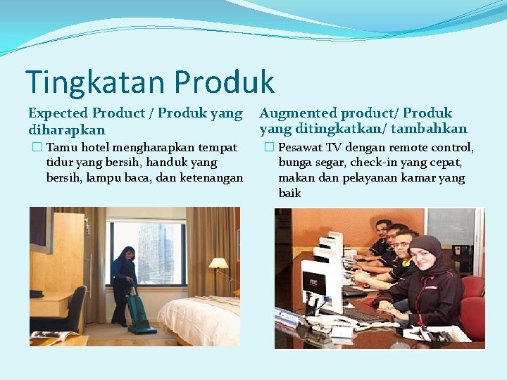 Tingkatan Produk Expected Product / Produk yang diharapkan Augmented product/ Produk yang ditingkatkan/ tambahkan