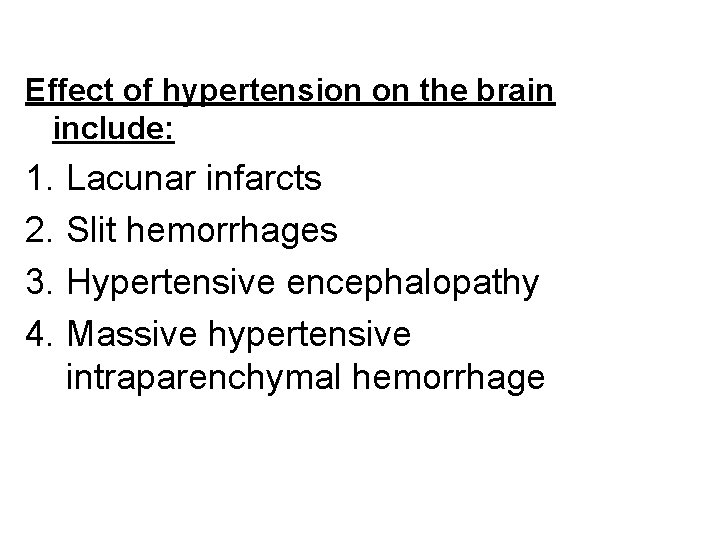 Effect of hypertension on the brain include: 1. Lacunar infarcts 2. Slit hemorrhages 3.