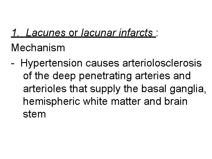 1. Lacunes or lacunar infarcts : Mechanism - Hypertension causes arteriolosclerosis of the deep