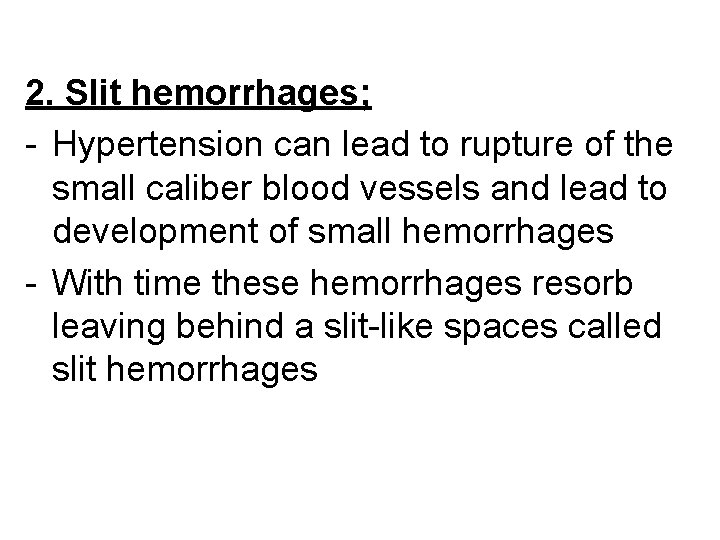 2. Slit hemorrhages; - Hypertension can lead to rupture of the small caliber blood