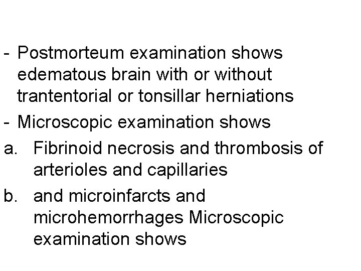- Postmorteum examination shows edematous brain with or without trantentorial or tonsillar herniations -