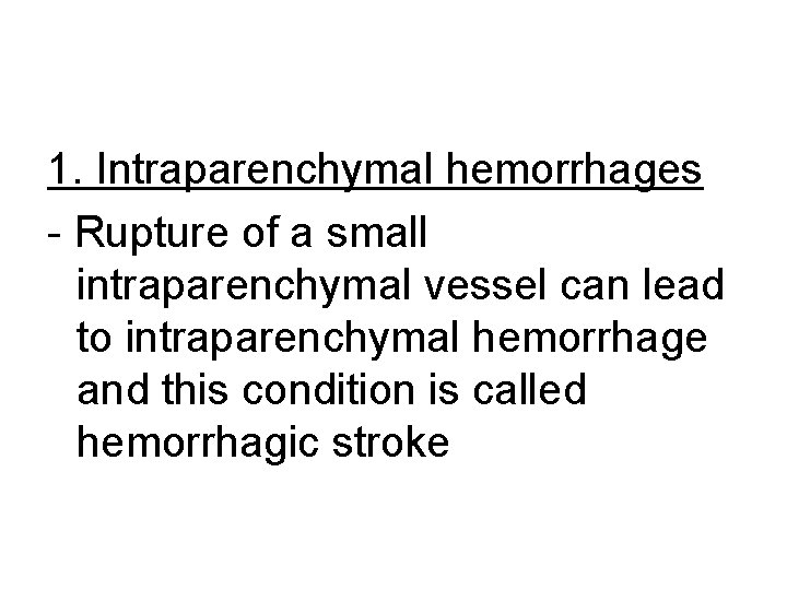 1. Intraparenchymal hemorrhages - Rupture of a small intraparenchymal vessel can lead to intraparenchymal