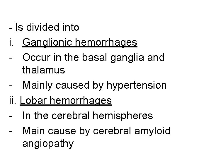 - Is divided into i. Ganglionic hemorrhages - Occur in the basal ganglia and