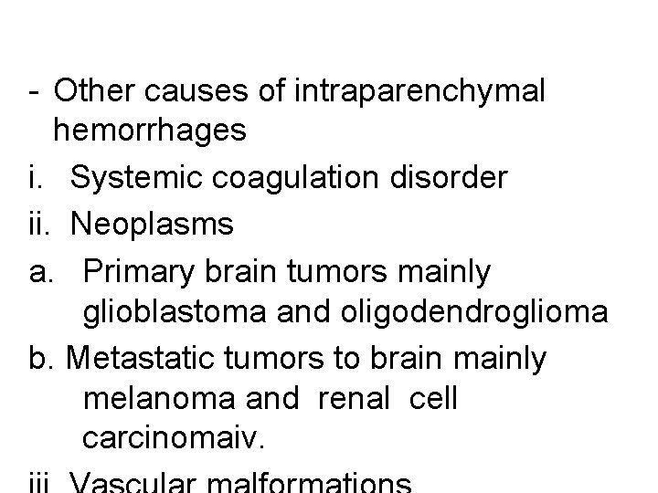 - Other causes of intraparenchymal hemorrhages i. Systemic coagulation disorder ii. Neoplasms a. Primary