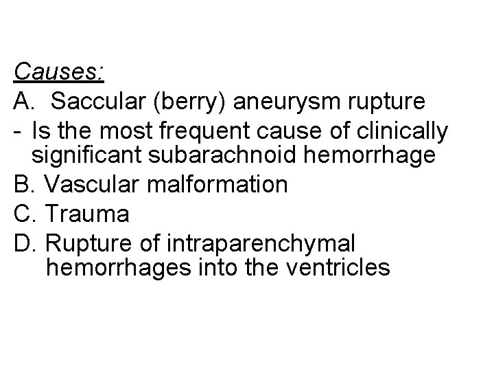 Causes: A. Saccular (berry) aneurysm rupture - Is the most frequent cause of clinically