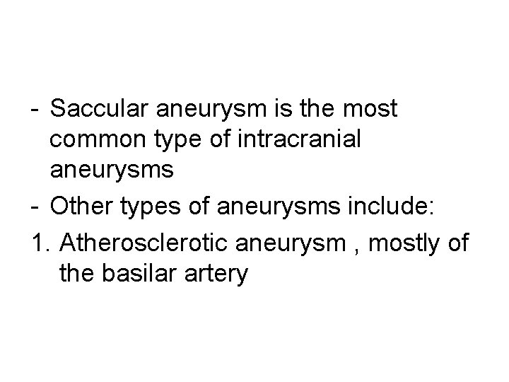 - Saccular aneurysm is the most common type of intracranial aneurysms - Other types