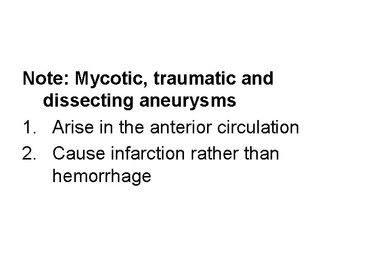 Note: Mycotic, traumatic and dissecting aneurysms 1. Arise in the anterior circulation 2. Cause