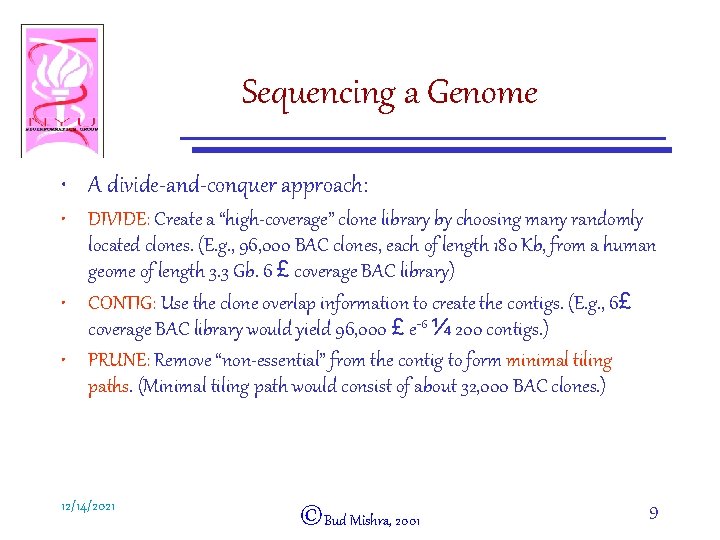 Sequencing a Genome • A divide-and-conquer approach: • DIVIDE: Create a “high-coverage” clone library