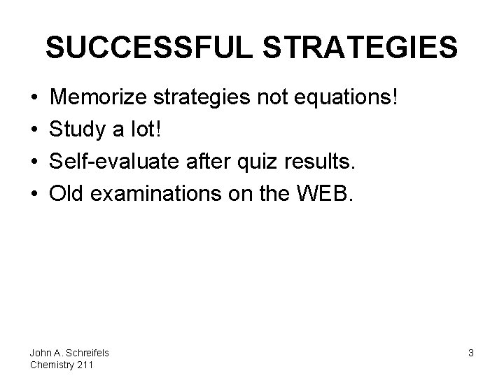 SUCCESSFUL STRATEGIES • • Memorize strategies not equations! Study a lot! Self-evaluate after quiz