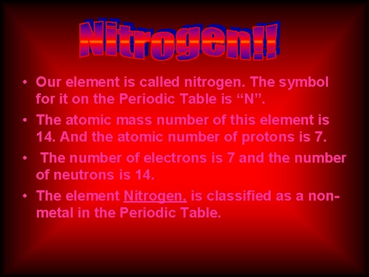  • Our element is called nitrogen. The symbol for it on the Periodic