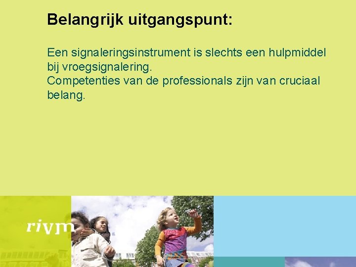 Belangrijk uitgangspunt: Een signaleringsinstrument is slechts een hulpmiddel bij vroegsignalering. Competenties van de professionals