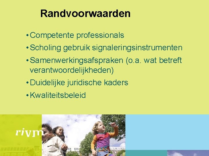 Randvoorwaarden • Competente professionals • Scholing gebruik signaleringsinstrumenten • Samenwerkingsafspraken (o. a. wat betreft