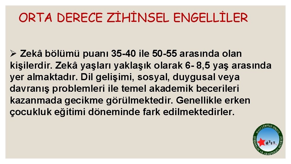 ORTA DERECE ZİHİNSEL ENGELLİLER Ø Zekâ bölümü puanı 35 -40 ile 50 -55 arasında