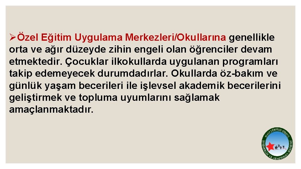 ØÖzel Eğitim Uygulama Merkezleri/Okullarına genellikle orta ve ağır düzeyde zihin engeli olan öğrenciler devam