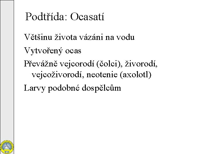 Podtřída: Ocasatí Většinu života vázáni na vodu Vytvořený ocas Převážně vejcorodí (čolci), živorodí, vejcoživorodí,