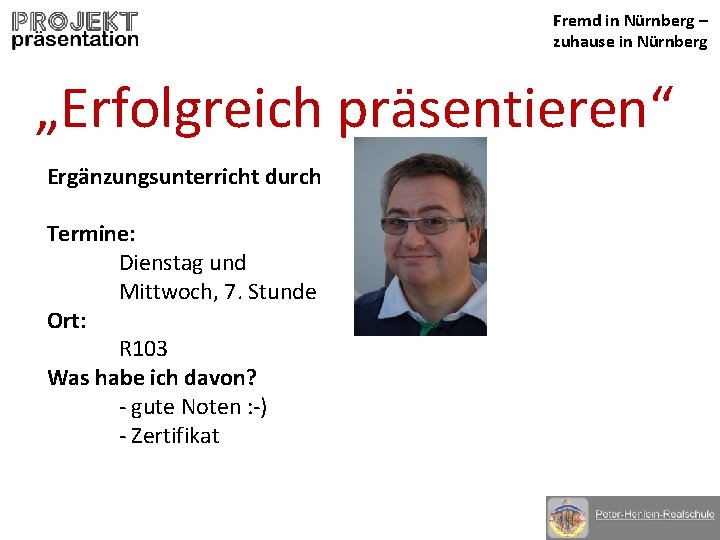 Fremd in Nürnberg – zuhause in Nürnberg „Erfolgreich präsentieren“ Ergänzungsunterricht durch Termine: Dienstag und