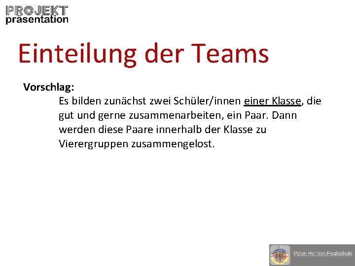 Einteilung der Teams Vorschlag: Es bilden zunächst zwei Schüler/innen einer Klasse, die gut und