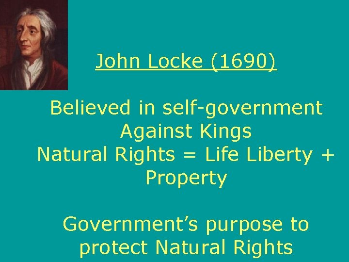 John Locke (1690) Believed in self-government Against Kings Natural Rights = Life Liberty +
