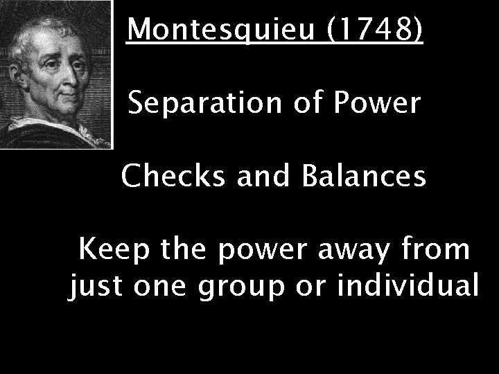 Montesquieu (1748) Separation of Power Checks and Balances Keep the power away from just