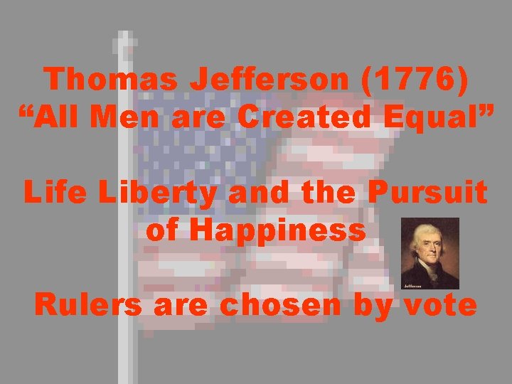 Thomas Jefferson (1776) “All Men are Created Equal” Life Liberty and the Pursuit of