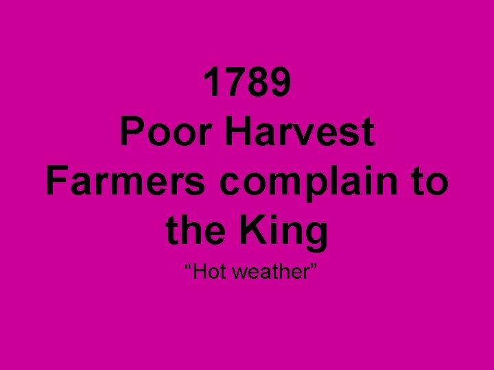 1789 Poor Harvest Farmers complain to the King “Hot weather” 