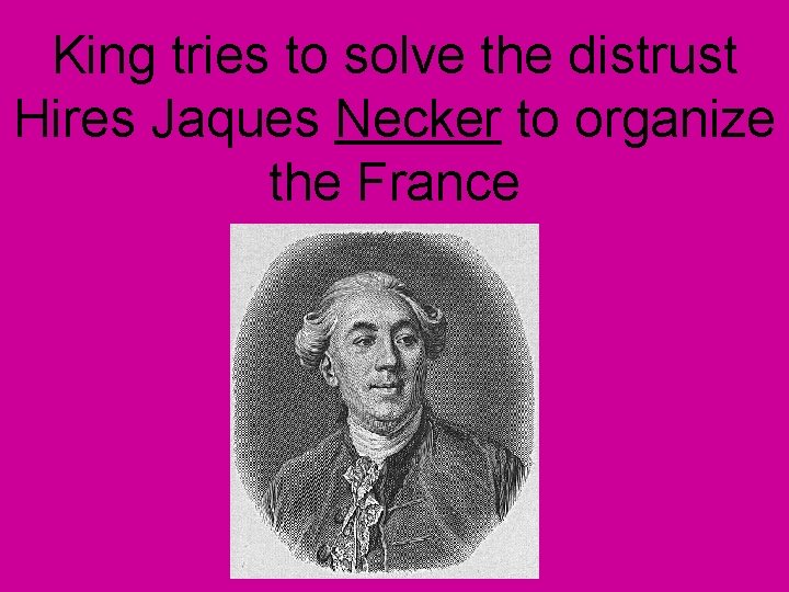 King tries to solve the distrust Hires Jaques Necker to organize the France 