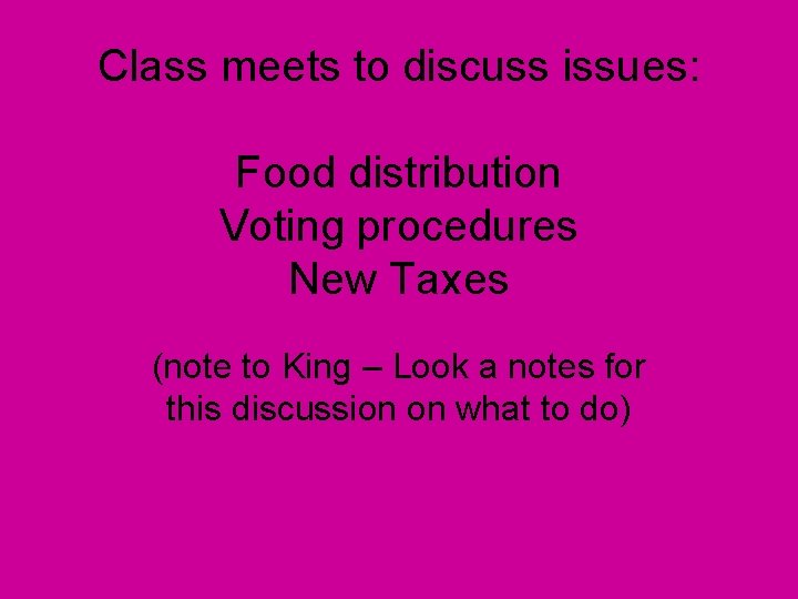 Class meets to discuss issues: Food distribution Voting procedures New Taxes (note to King