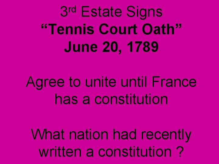 3 rd Estate Signs “Tennis Court Oath” June 20, 1789 Agree to unite until