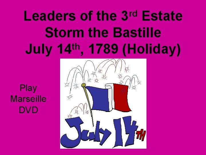 rd 3 Leaders of the Estate Storm the Bastille July 14 th, 1789 (Holiday)
