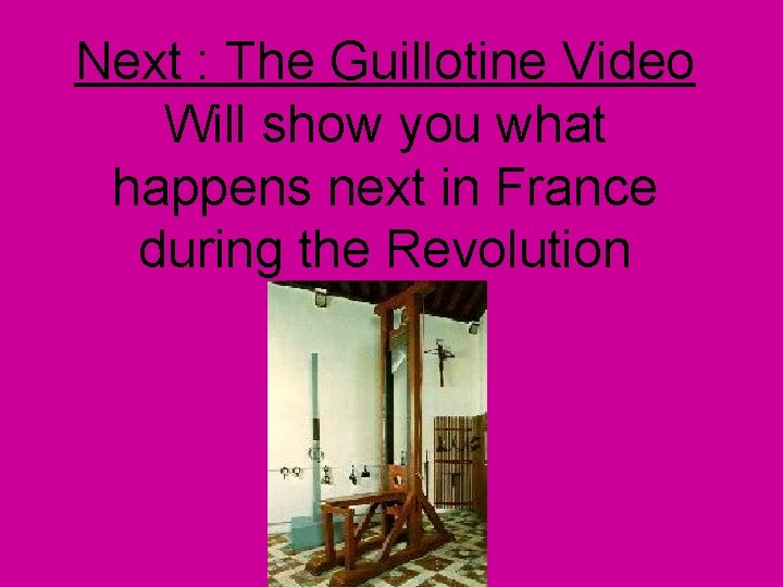 Next : The Guillotine Video Will show you what happens next in France during