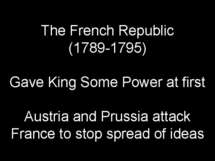 The French Republic (1789 -1795) Gave King Some Power at first Austria and Prussia