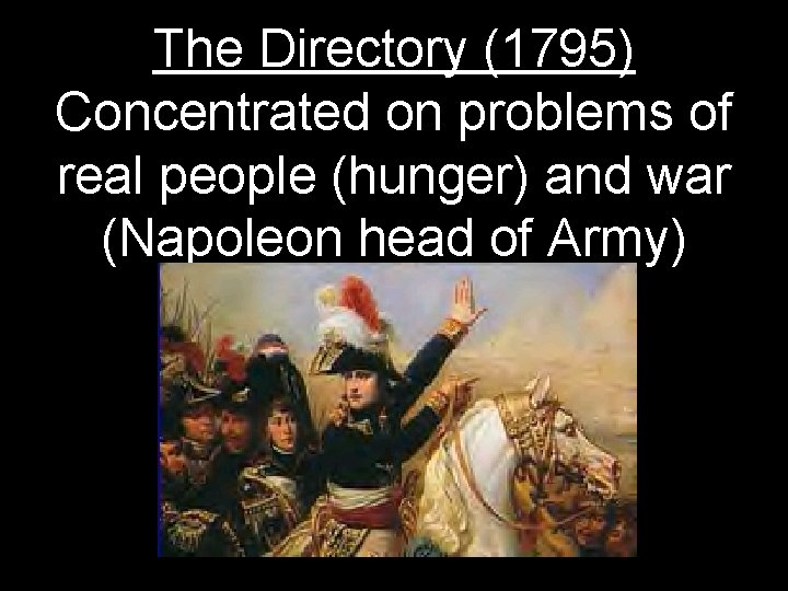 The Directory (1795) Concentrated on problems of real people (hunger) and war (Napoleon head