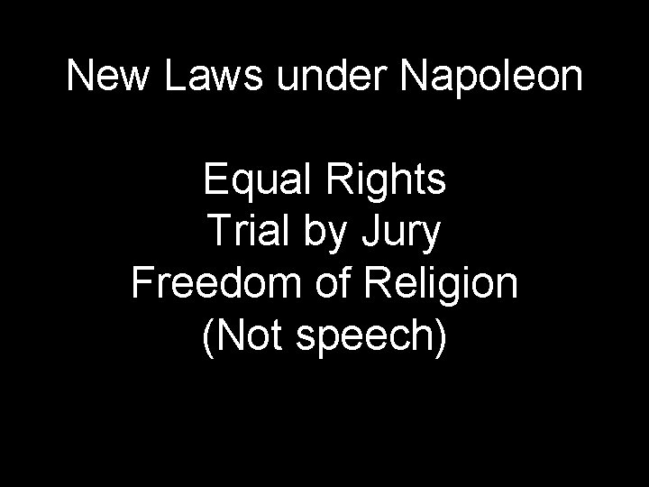 New Laws under Napoleon Equal Rights Trial by Jury Freedom of Religion (Not speech)