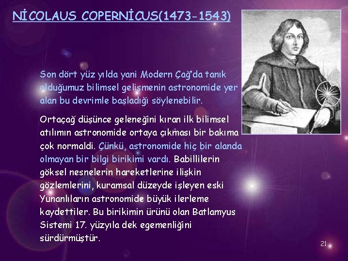 NİCOLAUS COPERNİCUS(1473 -1543) Son dört yüz yılda yani Modern Çağ’da tanık olduğumuz bilimsel gelişmenin