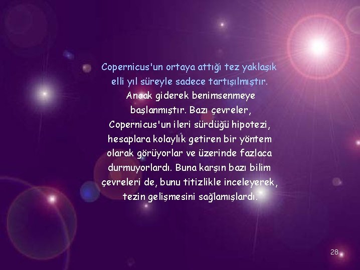 Copernicus'un ortaya attığı tez yaklaşık elli yıl süreyle sadece tartışılmıştır. Ancak giderek benimsenmeye başlanmıştır.