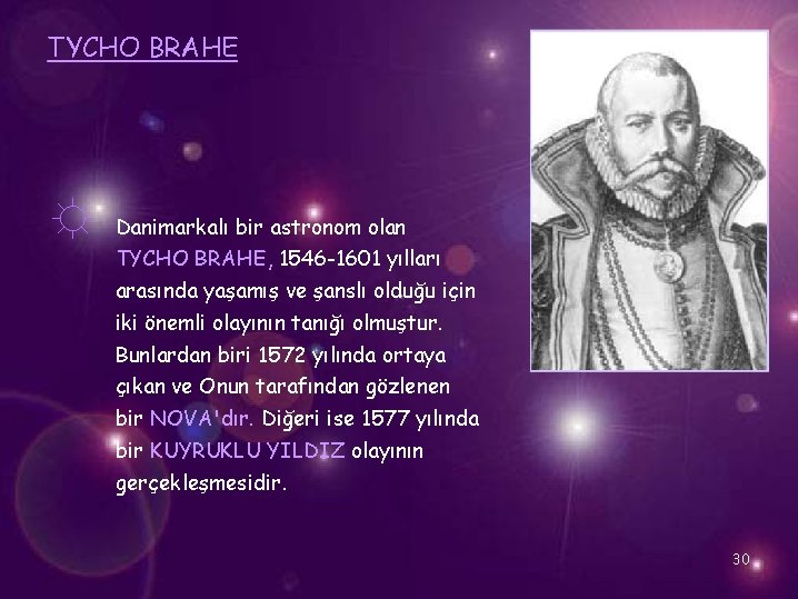 TYCHO BRAHE ☼ Danimarkalı bir astronom olan TYCHO BRAHE, 1546 -1601 yılları arasında yaşamış