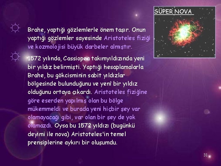 SÜPER NOVA ☼ ☼ Brahe, yaptığı gözlemlerle önem taşır. Onun yaptığı gözlemler sayesinde Aristoteles