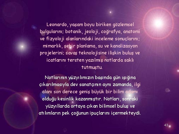 Leonardo, yaşam boyu biriken gözlemsel bulgularını; botanik, jeoloji, coğrafya, anatomi ve fizyoloji alanlarındaki inceleme