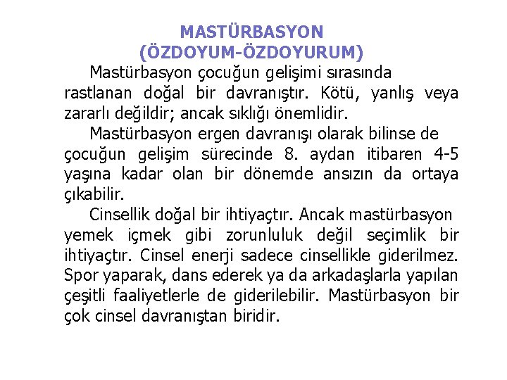 MASTÜRBASYON (ÖZDOYUM-ÖZDOYURUM) Mastürbasyon çocuğun gelişimi sırasında rastlanan doğal bir davranıştır. Kötü, yanlış veya zararlı