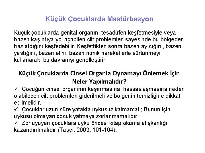 Küçük Çocuklarda Mastürbasyon Küçük çocuklarda genital organını tesadüfen keşfetmesiyle veya bazen kaşıntıya yol açabilen