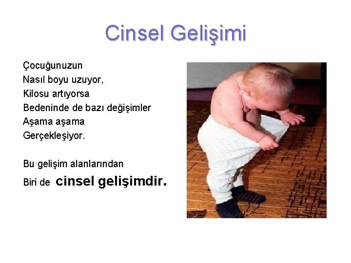 Cinsel Gelişimi Çocuğunuzun Nasıl boyu uzuyor, Kilosu artıyorsa Bedeninde de bazı değişimler Aşama aşama