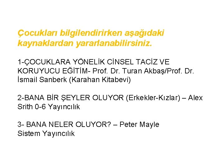 Çocukları bilgilendirirken aşağıdaki kaynaklardan yararlanabilirsiniz. 1 -ÇOCUKLARA YÖNELİK CİNSEL TACİZ VE KORUYUCU EĞİTİM- Prof.